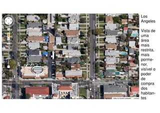 Los
Angeles
Vista de
uma
área
mais
restrita,
mais
pormenor,
visível o
poder
de
compra
dos
habitantes

 