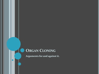 Organ CloningArguments for and against it.