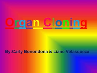 Organ Cloning By:CarlyBonondona & LianeVelasqueze 