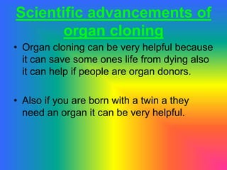 What do You Think?It is also good because people will no longer have to donate their organs because scientists will be able to make organs without taking them out of another organism.