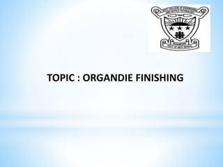 TOPIC : ORGANDIE FINISHING
 