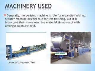 Generally, mercerizing machine is role for organdie finishing.
Stenter machine besides role for this finishing. But it is...