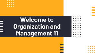 Welcome to
Organization and
Management 11
 