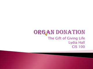 Organ Donation The Gift of Giving Life     Lydia Hall CIS 100 