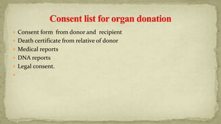  Consent form from donor and recipient
 Death certificate from relative of donor
 Medical reports
 DNA reports
 Legal consent.

 