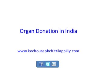 Organ Donation in India


www.kochousephchittilappilly.com
 