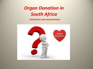 Organ Donation in
   South Africa
  ADVANTAGES AND DISADVANTAGES
 