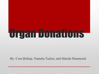 Organ Donations

By: Cora Bishop, Natasha Tucker, and Mariah Hammond
 