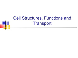 Cell Structures, Functions and
           Transport
 