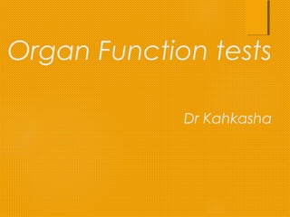 Organ Function tests
Dr Kahkasha
 