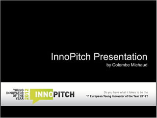 InnoPitch Presentation
            by Colombe Michaud
 