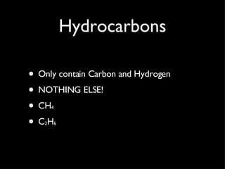 Hydrocarbons Only contain Carbon and Hydrogen NOTHING ELSE! CH 4 C 2 H 6 