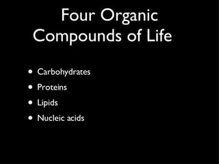 Four Organic Compounds of Life Carbohydrates Proteins Lipids Nucleic acids 