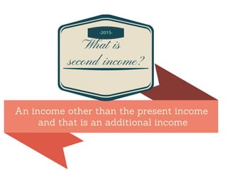 An income other than the present income
and that is an additional income
What is
second income?
-2015-
 