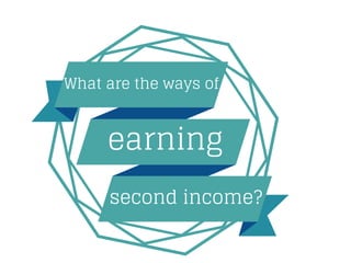 What are the ways of
earning
second income?
 