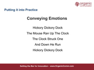 Conveying Emotions
Hickory Dickory Dock
The Mouse Ran Up The Clock
The Clock Struck One
And Down He Run
Hickory Dickory Do...