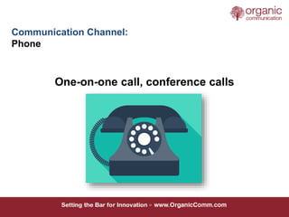 Communication Channel:
Phone
One-on-one call, conference calls
 