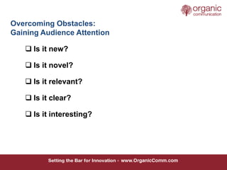  Is it new?
 Is it novel?
 Is it relevant?
 Is it clear?
 Is it interesting?
Overcoming Obstacles:
Gaining Audience A...