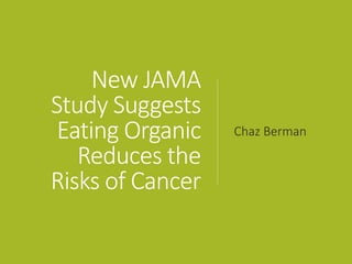 New JAMA
Study Suggests
Eating Organic
Reduces the
Risks of Cancer
Chaz Berman
 
