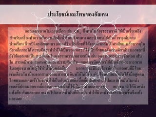 ประโยชน์และโทษของอัลเคน
แอลเคนขนาดโมเลกุลเล็กๆเช่น CH4 ซึ่งพบในก๊าซธรรมชาติ ใช้เป็นเชื้อเพลิง
สาหรับเครื่องทาความร้อน หม้อต้มน้าร้อนโพรเพน และบิวเทนใช้เป็นก๊าซหุงต้มตาม
บ้านเรือน ก๊าซปิโตรเลียมเหลว (แอลพีจี) เป็นก๊าซที่ได้จากการกลั่นปิโตรเลียม แล้วบรรจุใน
ถังเหล็กภายใต้ความดันสูงทาให้ได้เป็นของเหลว ก็ใช้เป็นก๊าซหุงต้มเช่นเดียวกัน นอกจากนี้
ยังใช้แอลเคนเป็นสารตั้งต้นในอุตสาหกรรมหลายชนิดเช่น อุตสาหกรรมสารซักฟอก เส้น
ใย สารเคมีทางการเกษตรและยาปราบศัตรูพืชแอลเคนชนิดเหลวใช้เป็นตัวทาละลายพวก
โมเลกุลขนาดใหญ่ใช้ทาน้ามันหล่อลื่น นอกจากจะมีประโยชน์แล้วแอลเคนก็มีโทษ
เช่นเดียวกัน เนื่องจากสามารถละลายสารอินทรีย์ไม่มีขั้ว เช่น ไขมันและน้ามันได้เมื่อสูดดม
ไอของแอลเคนเข้าไปจะทาให้เป็นอันตรายกับเนื้อเยื่อปอดเพราะไปละลายไขมันในผนัง
เซลล์ที่ปอดนอกจากนี้แอลเคนบางชนิดที่ใช้เป็นตัวทาละลาย เช่น เอกเซน ทาให้ผิวหนัง
แห้งเจ็บ คันและแตกเพราะไปละลายน้ามันที่ผิวหนัง ทาให้ผิวหนังขาดความชุ่มชื้นจึงแห้ง
และแตก
 