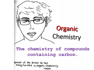 Organic  Chemistry The chemistry of compounds containing carbon. 