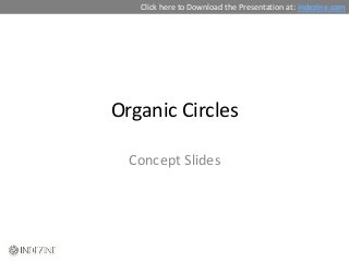 Click here to Download the Presentation at: indezine.com




Organic Circles

  Concept Slides
 