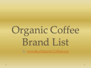 Organic Coffee
Brand List
By www.BuyOrganicCoffee.org
 