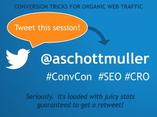 CONVERSION TRICKS FOR ORGANIC WEB TRAFFIC
Seriously. It's loaded with juicy stats
guaranteed to get a retweet!
#ConvCon #SEO #CRO
@aschottmuller
Tweet this session!
 