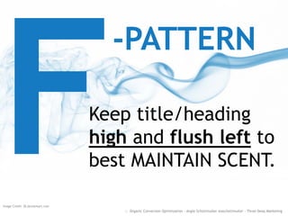Keep title/heading
high and flush left to
best MAINTAIN SCENT.
:: Organic Conversion Optimization - Angie Schottmuller @aschottmuller - Three Deep Marketing
-PATTERN
Image Credit: IB.deviantart.com
 
