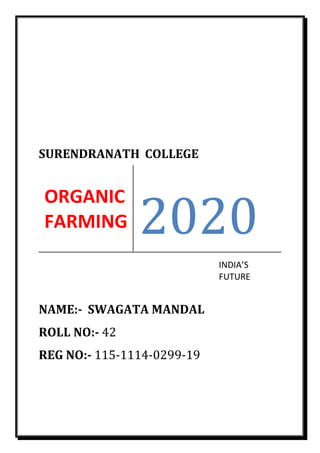 SURENDRANATH COLLEGE
NAME:- SWAGATA MANDAL
ROLL NO:- 42
REG NO:- 115-1114-0299-19
ORGANIC
FARMING 2020
INDIA’S
FUTURE
 