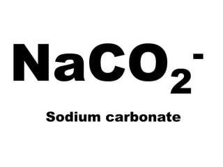 NaCO2              -
Sodium carbonate
 