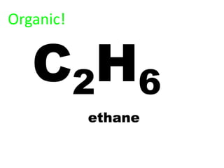 Organic!


   C2H6
           ethane
 