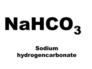 NaHCO3
      Sodium
 hydrogencarbonate
 