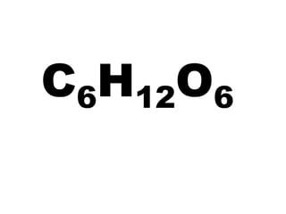 C6H12O6
 