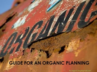 GUIDE FOR AN ORGANIC PLANNING By organic.frog@gmail.com 