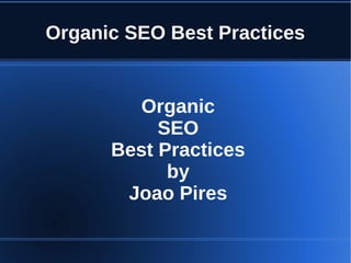 Organic SEO Best Practices


         Organic
           SEO
      Best Practices
            by
       Joao Pires
 