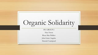 Organic Solidarity
BY: GROUP 2
Nica Veron
Rizza Mae Pablico
John Lister Angeles
Hannah Caampued
 
