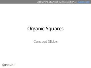 Click here to Download the Presentation at: indezine.com




Organic Squares

  Concept Slides
 