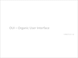 OUI – Organic User Interface
有機使用者介面
 