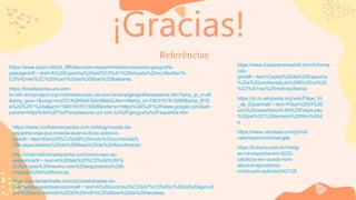 ¡Gracias!
Referências
https://www.spain.info/pt_BR/descobrir-espanha/dados-espanha-geografia-
paisagem/#:~:text=A%20Espanha%20est%C3%A1%20situada%20no,Mediterr%
C3%A2neo%2C%20ficam%20as%20Ilhas%20Baleares.
https://brasilescola-uol-com-
br.cdn.ampproject.org/v/s/brasilescola.uol.com.br/amp/geografia/espanha.htm?amp_js_v=a9
&amp_gsa=1&usqp=mq331AQKKAFQArABIIACAw==#amp_ct=1663191819284&amp_tf=D
e%20%251%24s&aoh=16631918174828&referrer=https%3A%2F%2Fwww.google.com&am
pshare=https%3A%2F%2Fbrasilescola.uol.com.br%2Fgeografia%2Fespanha.htm
https://www.tudosobremadrid.com/informa
cao-
geral#:~:text=Capital%20da%20Espanha
%20e%20conhecida,de%206%20na%20
%C3%A1rea%20metropolitana).
https://pt.m.wikipedia.org/wiki/Filipe_VI
_de_Espanha#:~:text=Filipe%20VI%20
(em%20castelhano%3A%20Felipe,seu
%20pai%2C%20terceiro%20filho%20d
o
https://www.ceicdata.com/pt/indi
cator/spain/nominal-gdp
https://www.confidencecambio.com.br/blog/moeda-da-
espanha-veja-que-moeda-levar-e-dicas-sobre-o-
pais/#:~:text=Ela%20%C3%A9%20muito%20conhecida%
20e,especialistas%20da%20Mesa%20de%20Atendimento
.
https://bcharts.com.br/t/religi
ao-na-espanha-em-2022-
catolicos-em-queda-livre-
ateus-e-agnosticos-
continuam-subindo/242125
http://vivermelhornaespanha.com/como-sao-os-
espanhois/#:~:text=A%20fala%20%C3%A9%20r%
C3%A1pida%20mesmo,com%20argumentos%20h
onestos%20e%20francos.
https://santandertrade.com/pt/portal/analise-os-
mercados/espanha/economia#:~:text=A%20contribui%C3%A7%C3%A3o%20da%20agricult
ura%20para,cobrindo%2030%20milh%C3%B5es%20de%20hectares.
 