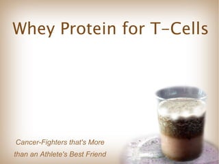 Whey Protein for T-Cells Cancer-Fighters that's More than an Athlete's Best Friend 