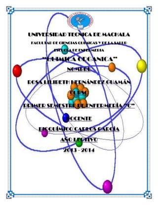 UNIVERSIDAD TECNICA DE MACHALA
FACULTAD DE CIENCIAS QUIMICAS Y DE LA SALUD
ESCUELA DE ENFERMERIA

“QUIMICA ORGANICA”

 