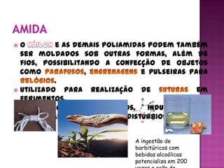  O        e as demais poliamidas podem também
  ser moldados sob outras formas, além de
  fios, possibilitando a confecção de objetos
  como             ,              e pulseiras para
           .
 utilizado   para realização de                em
  ferimentos.
 Barbitúricos    -   sedativos,    indutores   do
  sono, diminui a ansiedade e distúrbios psíquicos.


                               A ingestão de
                               barbitúricos com
                               bebidas alcoólicas
                               potencializa em 200
 
