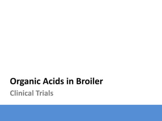 Organic Acids in Broiler
Clinical Trials
 