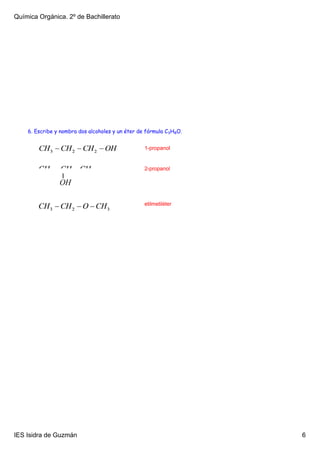 Química Orgánica. 2º de Bachillerato




    6. Escribe y nombra dos alcoholes y un éter de fórmula C3H8O.


                                                  1­propanol


                                                  2­propanol




                                                  etilmetiléter




IES Isidra de Guzmán                                                6
 