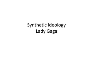 Synthetic Ideology
Lady Gaga
 