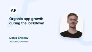 Organic app growth
during the lockdown
Denis Shelkov
ASO Lead, AppFollow
 