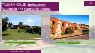 ORGANIC ARCHITECTURE
10
TALISIEN HOUSE. Spring green
Wisconsin and Scottsdale Arizona
TALISIEN HOUSE. Spring green Wisconsin TALISIEN HOUSE Scottsdale Arizona
 