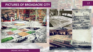 ORGANIC ARCHITECTURE
17
PICTURES OF BROADACRE CITY
 