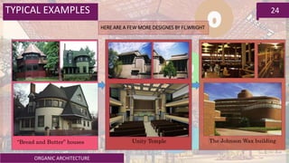 ORGANIC ARCHITECTURE
24TYPICAL EXAMPLES
HERE ARE A FEW MORE DESIGNES BY FL.WRIGHT
The Johnson Wax buildingUnity Temple“Bread and Butter” houses
 